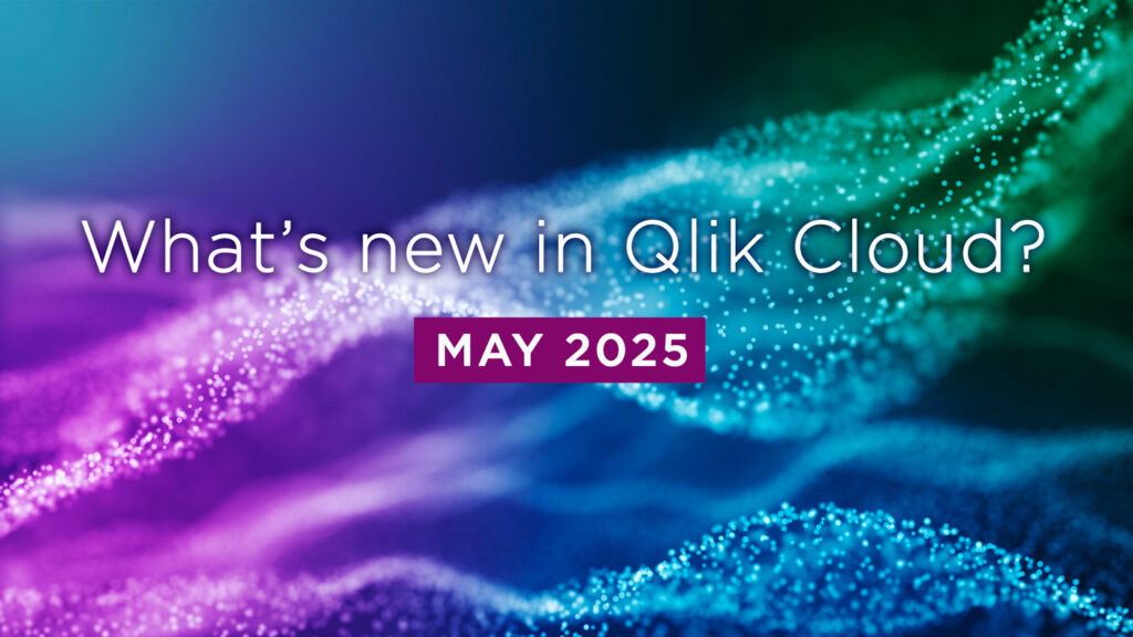 What’s New in Qlik Cloud – May 2025 What’s New in Qlik Cloud – May 2025